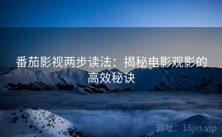 番茄影视两步读法：揭秘电影观影的高效秘诀