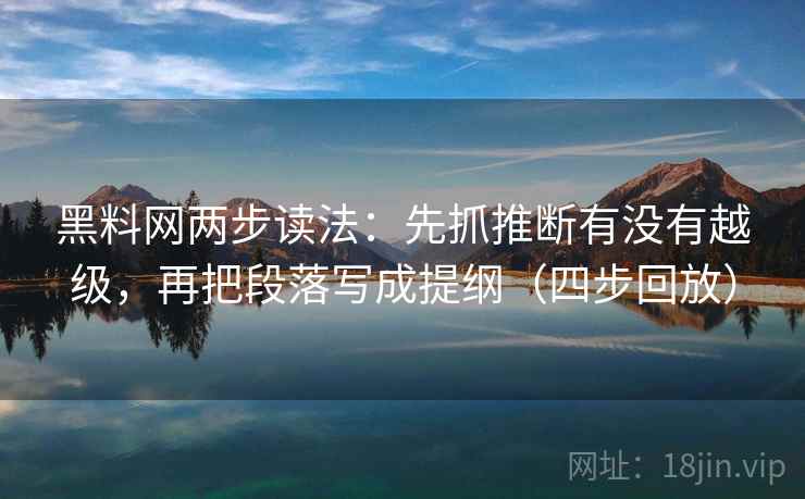 黑料网两步读法:先抓推断有没有越级,再把段落写成提纲(四步回放) 黑料网两步读法:先抓推断有没有越级,再把段落写成提纲(四步回放)